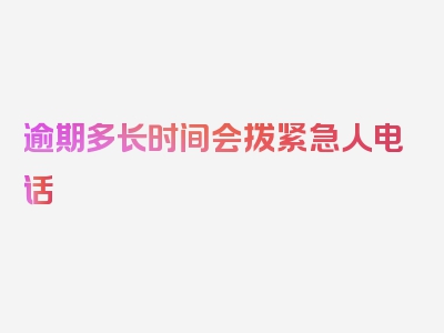 逾期多长时间会拨紧急人电话