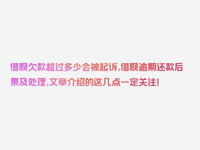 借呗欠款超过多少会被起诉,借呗逾期还款后果及处理,文章介绍的这几点一定关注！