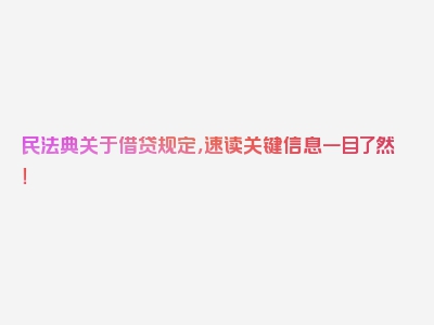 民法典关于借贷规定，速读关键信息一目了然！