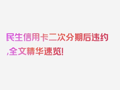 民生信用卡二次分期后违约,全文精华速览！