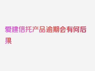 爱建信托产品逾期会有何后果