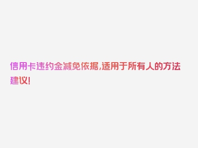 信用卡违约金减免依据,适用于所有人的方法建议！