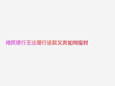 裕民银行无法履行还款义务如何应对