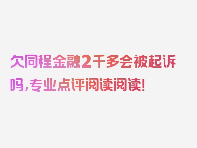 欠同程金融2千多会被起诉吗,专业点评阅读阅读！