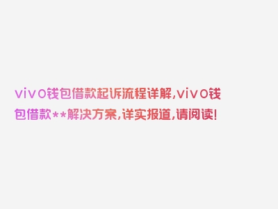 vivo钱包借款起诉流程详解,vivo钱包借款**解决方案，详实报道，请阅读！