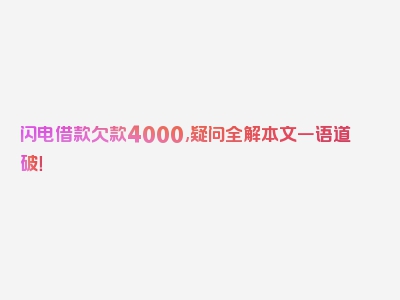 闪电借款欠款4000,疑问全解本文一语道破！