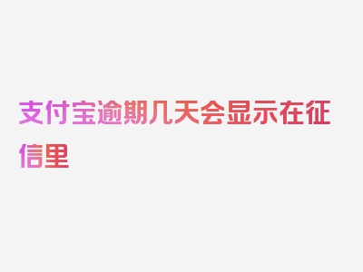 支付宝逾期几天会显示在征信里