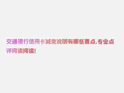 交通银行信用卡减免说明有哪些要点,专业点评阅读阅读！