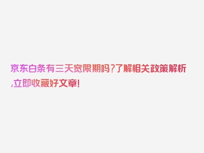 京东白条有三天宽限期吗?了解相关政策解析,立即收藏好文章！