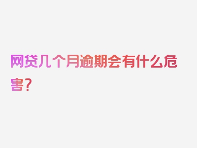 网贷几个月逾期会有什么危害？