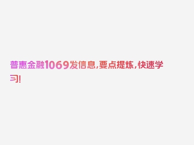 普惠金融1069发信息，要点提炼，快速学习！