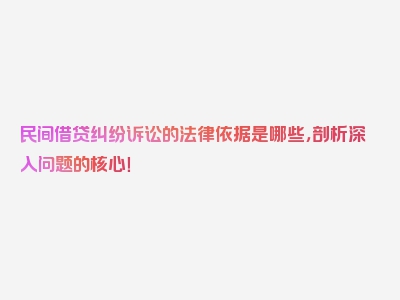 民间借贷纠纷诉讼的法律依据是哪些，剖析深入问题的核心！