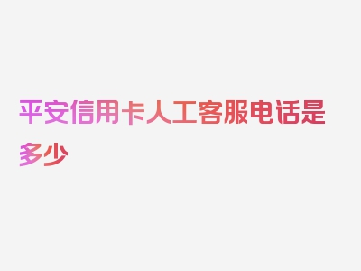 平安信用卡人工客服电话是多少