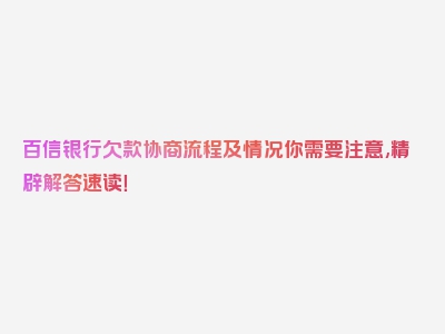 百信银行欠款协商流程及情况你需要注意,精辟解答速读！