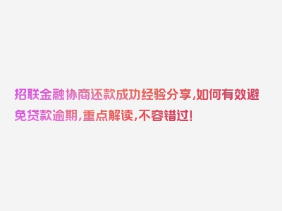 招联金融协商还款成功经验分享,如何有效避免贷款逾期，重点解读，不容错过！