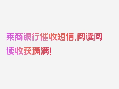 莱商银行催收短信,阅读阅读收获满满！