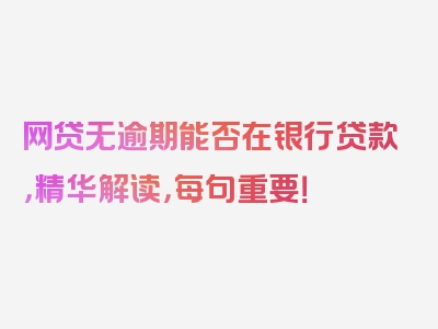 网贷无逾期能否在银行贷款，精华解读，每句重要！