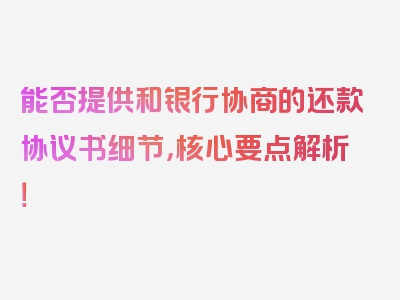 能否提供和银行协商的还款协议书细节，核心要点解析！