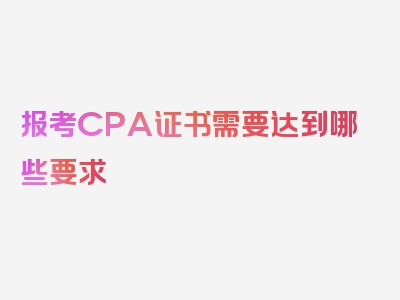 报考CPA证书需要达到哪些要求