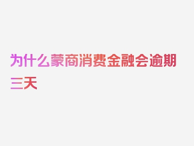 为什么蒙商消费金融会逾期三天