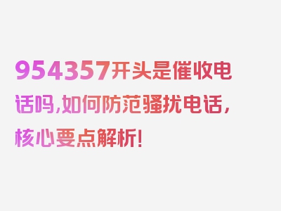 954357开头是催收电话吗,如何防范骚扰电话，核心要点解析！