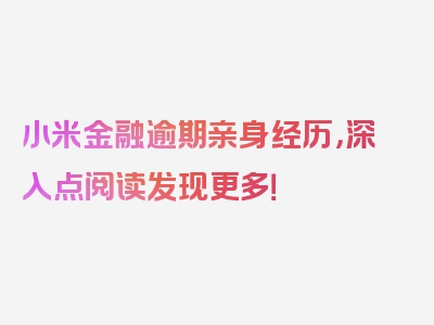 小米金融逾期亲身经历，深入点阅读发现更多！