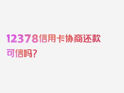 12378信用卡协商还款可信吗？