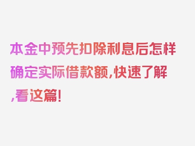 本金中预先扣除利息后怎样确定实际借款额，快速了解，看这篇！