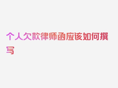 个人欠款律师函应该如何撰写