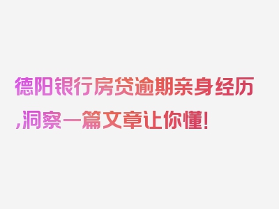 德阳银行房贷逾期亲身经历，洞察一篇文章让你懂！