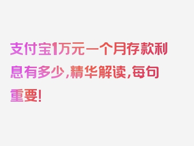 支付宝1万元一个月存款利息有多少，精华解读，每句重要！