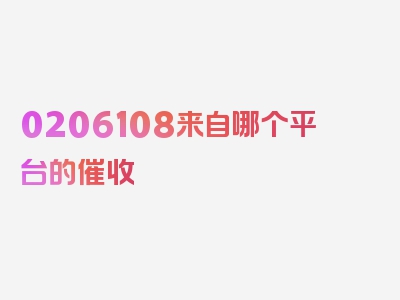 0206108来自哪个平台的催收