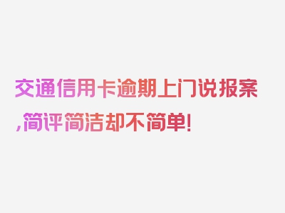 交通信用卡逾期上门说报案，简评简洁却不简单！