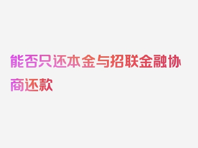 能否只还本金与招联金融协商还款