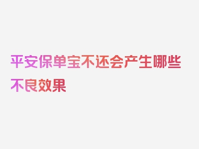 平安保单宝不还会产生哪些不良效果