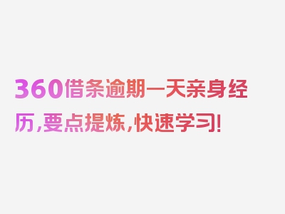 360借条逾期一天亲身经历，要点提炼，快速学习！