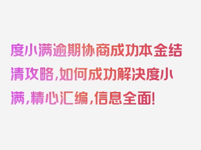 度小满逾期协商成功本金结清攻略,如何成功解决度小满，精心汇编，信息全面！