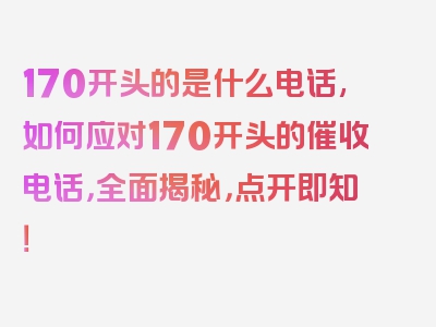 170开头的是什么电话,如何应对170开头的催收电话，全面揭秘，点开即知！