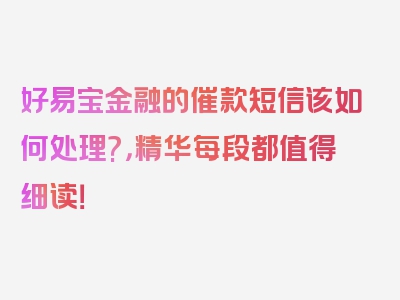 好易宝金融的催款短信该如何处理?，精华每段都值得细读！