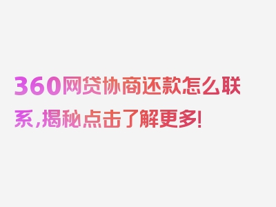 360网贷协商还款怎么联系，揭秘点击了解更多！