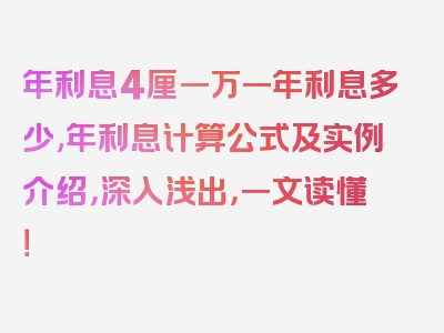 年利息4厘一万一年利息多少,年利息计算公式及实例介绍，深入浅出，一文读懂！