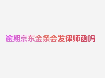 逾期京东金条会发律师函吗