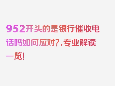 952开头的是银行催收电话吗如何应对?，专业解读一览！