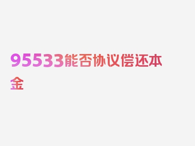 95533能否协议偿还本金