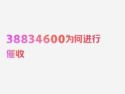 38834600为何进行催收