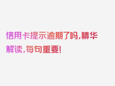 信用卡提示逾期了吗，精华解读，每句重要！