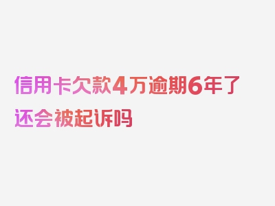 信用卡欠款4万逾期6年了还会被起诉吗