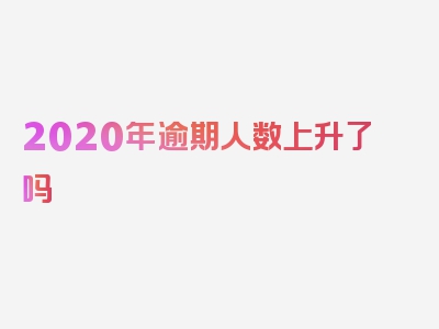 2020年逾期人数上升了吗