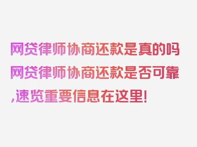 网贷律师协商还款是真的吗网贷律师协商还款是否可靠，速览重要信息在这里！