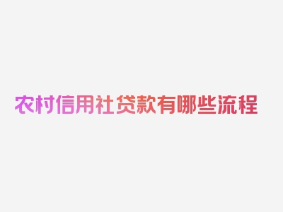 农村信用社贷款有哪些流程